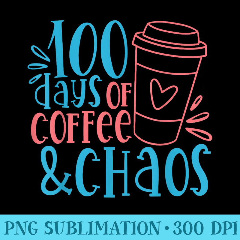 100 Days Of Coffee Chaos Happy 100 Days Of School Brighter - PNG Templates Download - Easy-To-Print And User-Friendly Designs