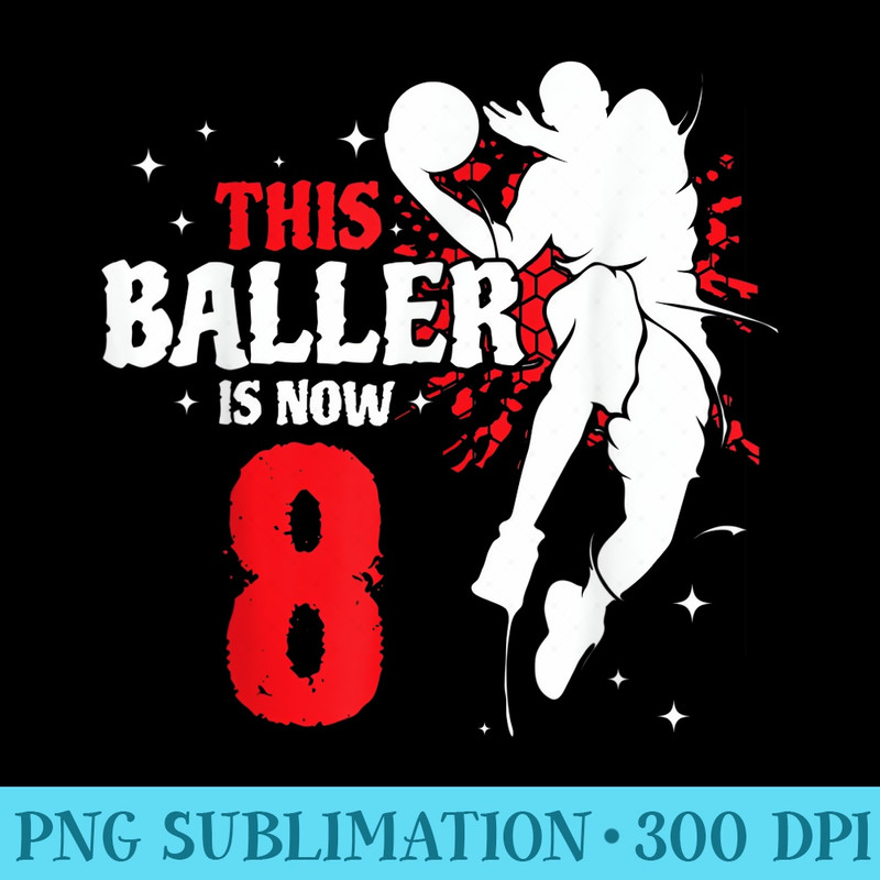 This Baller Is Now 8 Birthday Basketball Lovers - PNG Download Graphic - Instant Access To Downloadable Files