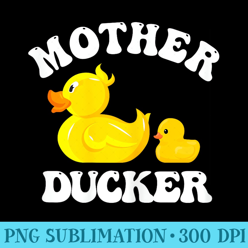 Mother Ducker Funny Duck Mama Mothers Day Humour - PNG Clipart Download - Perfect for Sublimation Mastery