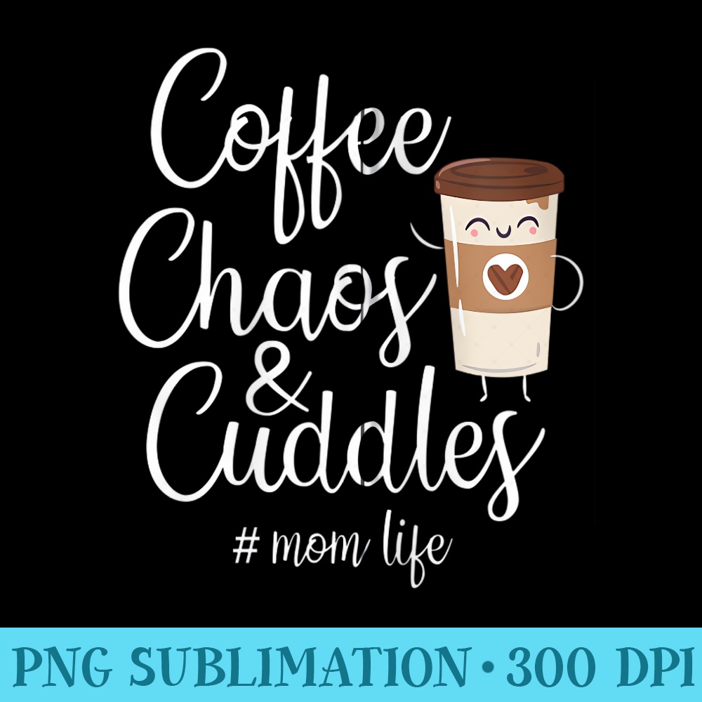 Coffee Chaos And Cuddles Mom Life Mothers Day Coffee Mom - PNG File Download - Boost Your Success with this Inspirational PNG Download