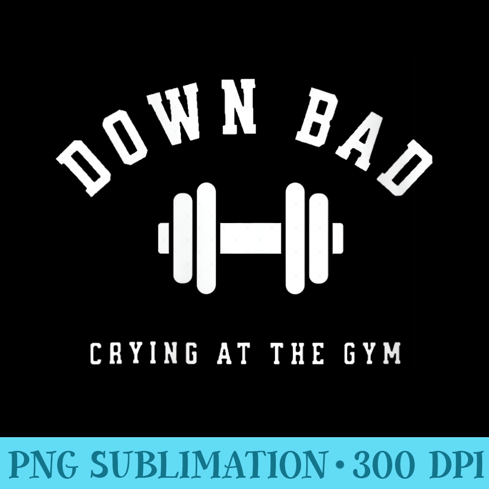 Womens Motivation Crying at the Gym Down Bad Workout Dumbbells - Transparent PNG download - Capture Imagination with Every Detail