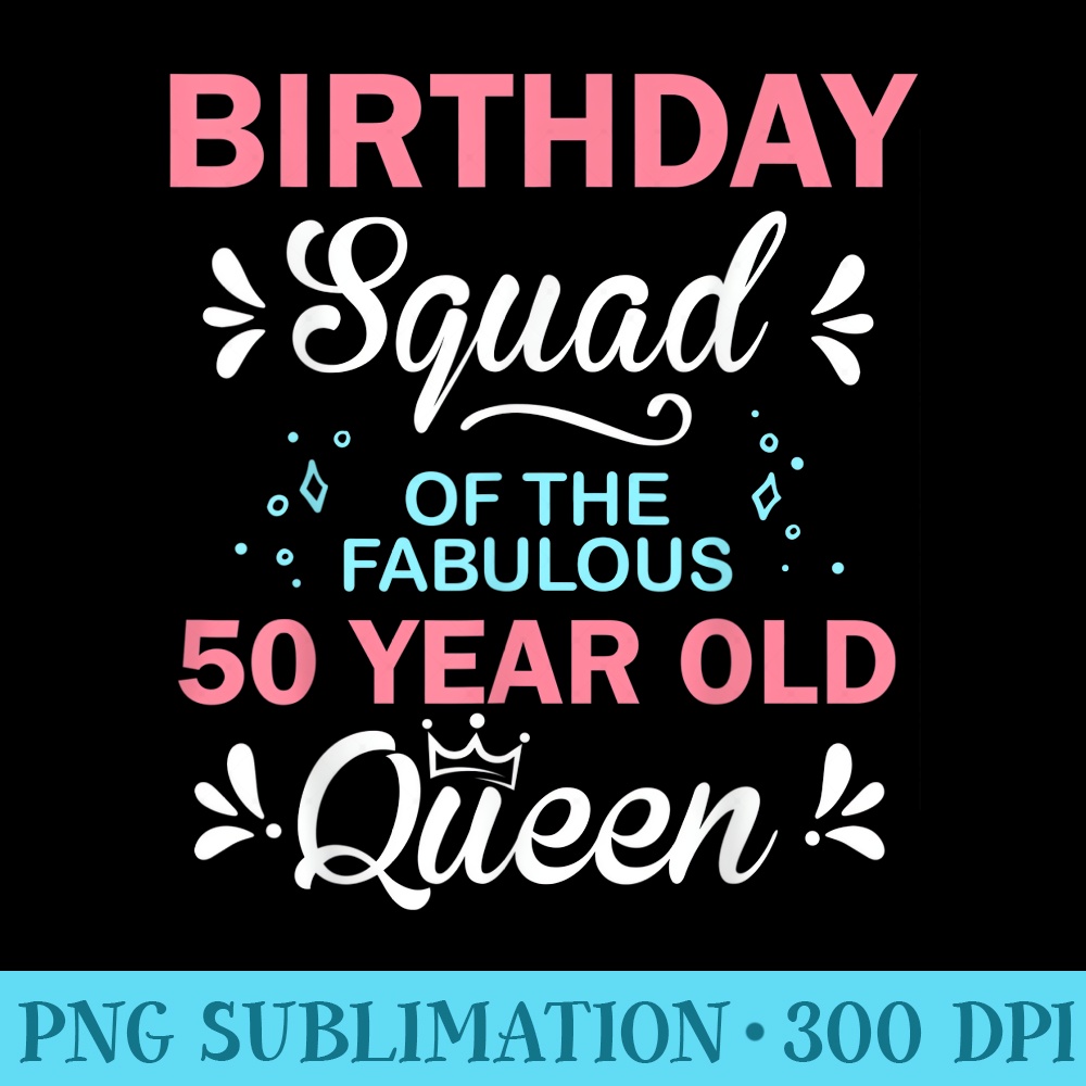 Birthday Squad Of The Fabulous 50 Year Old Queen 50th BDay - Digital PNG Downloads - Create with Confidence