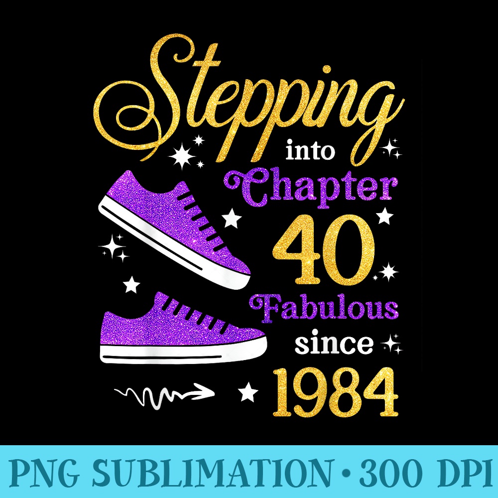 Stepping Into Chapter 40 Fabulous Since 1984 40th Birthday - PNG Download - Unleash Your Inner Rebellion