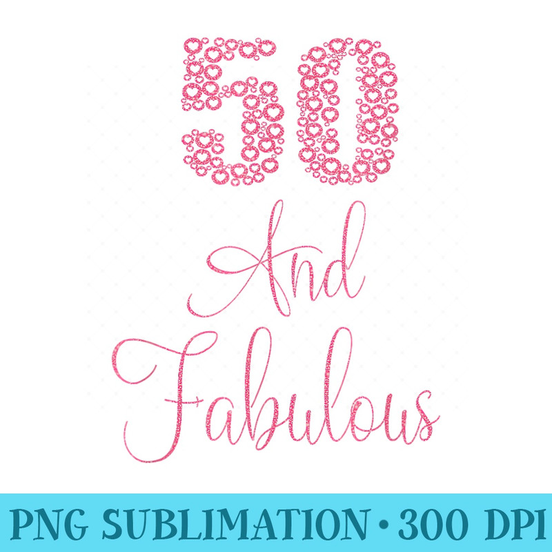 50 And Fabulous Happy 50th Birthday Idea For Woman - Unique Sublimation PNG Download - Trendsetting And Modern Collections