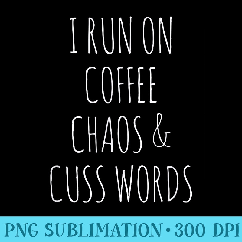 I Run On Coffee Chaos Cuss Words - Shirt Design PNG - Bring Your Designs to Life