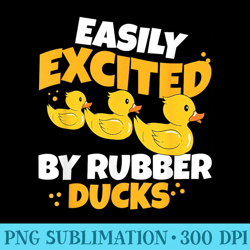 Easily Excited By Rubber Ducks Funny Duckie Bath Rubber Duck - Stylish Shirt PNG - Vibrant and Eye-Catching Typography
