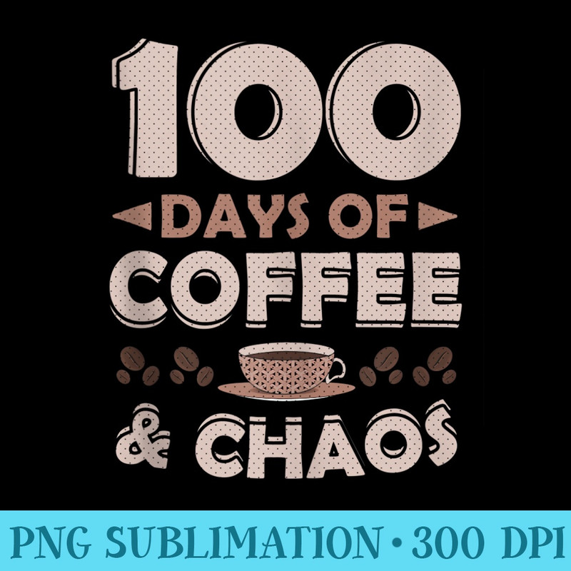 100 Days Of Coffee Chaos Teachers 100th Day Of School - PNG Download Template - Add a Festive Touch to Every Day