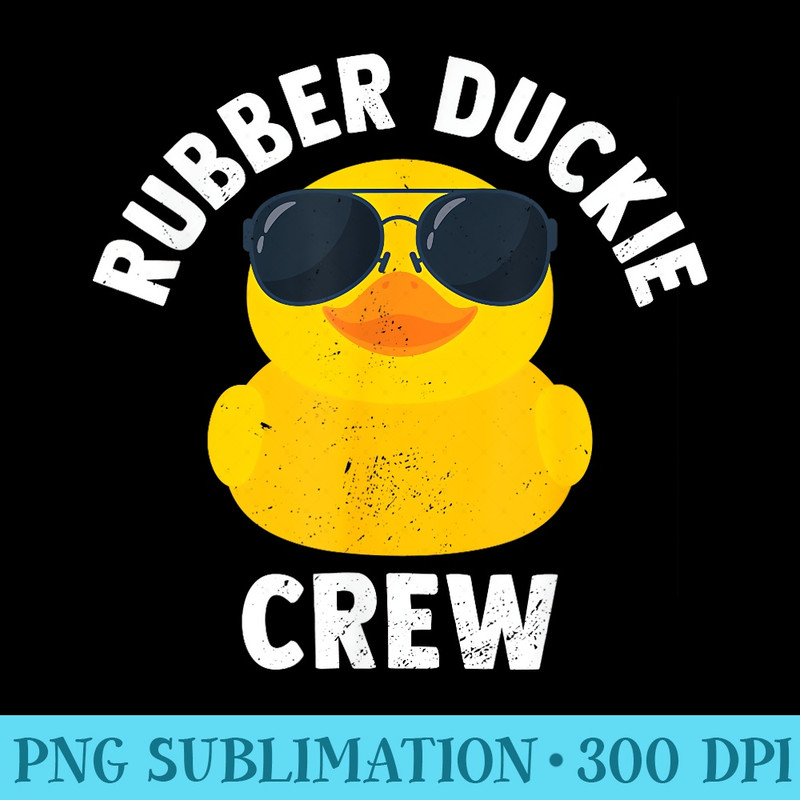Rubber Duckie Crew Funny Rubber Duck - Sublimation backgrounds PNG - Fashionable and Fearless