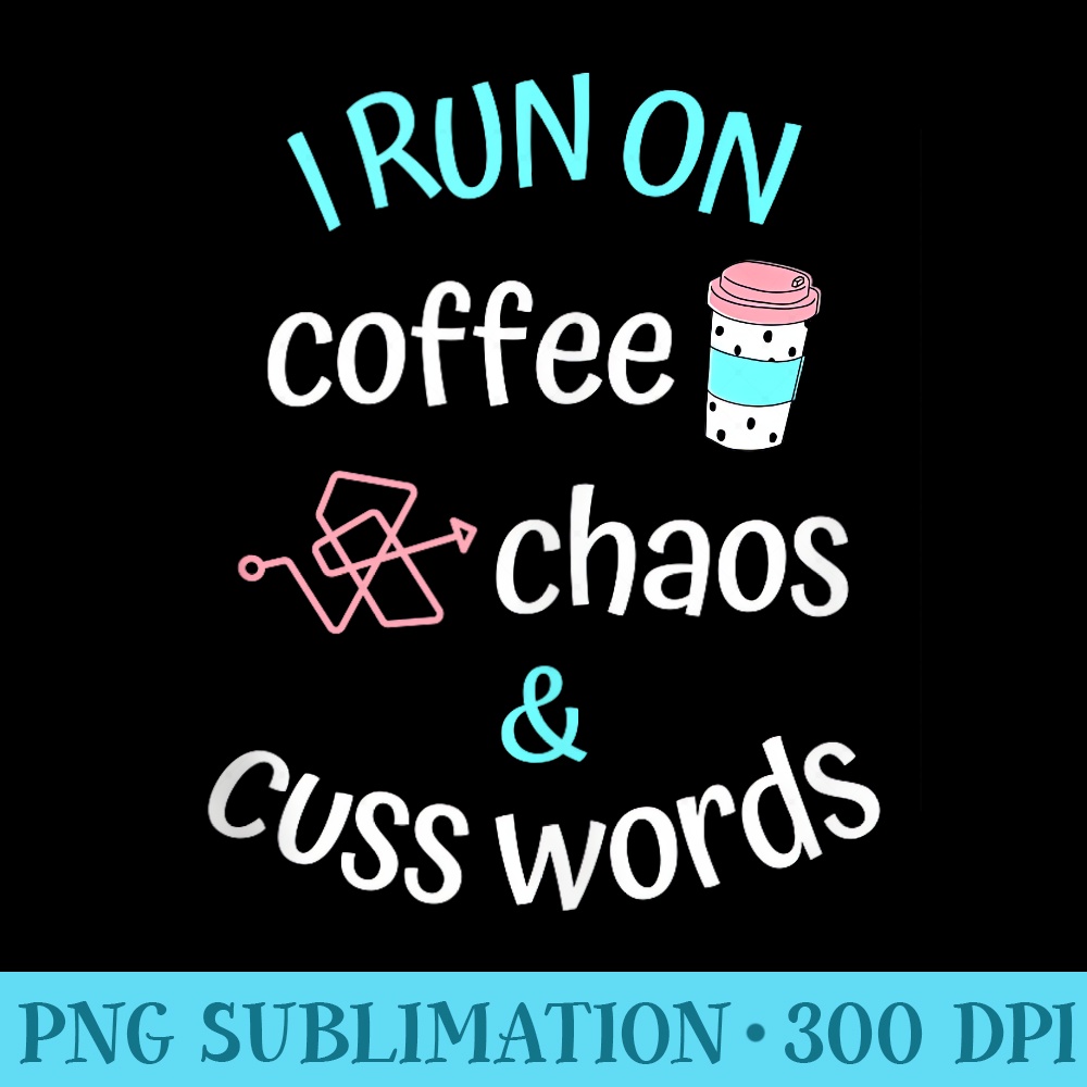 I Run on Coffee Chaos and Cuss Words Caffeine Lover - Download Transparent PNG Images - Perfect for Creative Projects