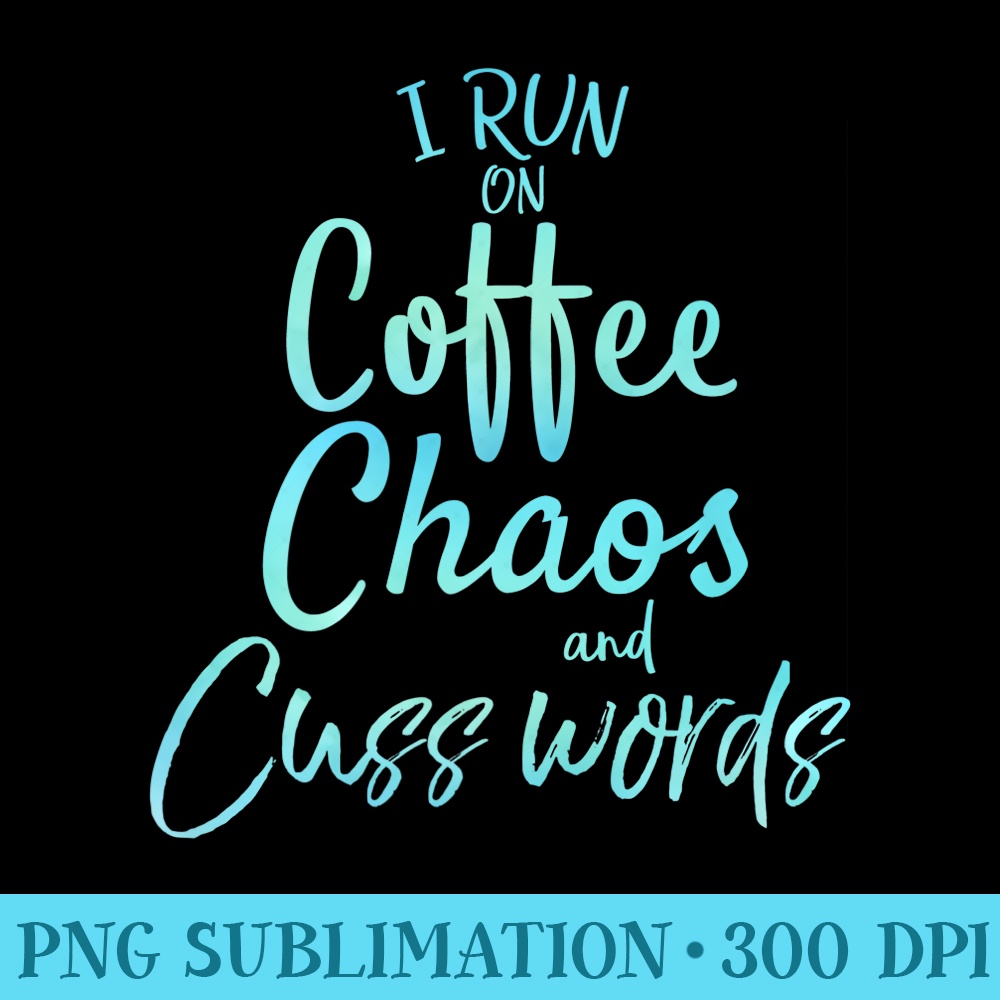 I Run on Coffee Chaos and Cuss Words Funny - Shirt Vector Illustration - Boost Your Success with this Inspirational PNG Download