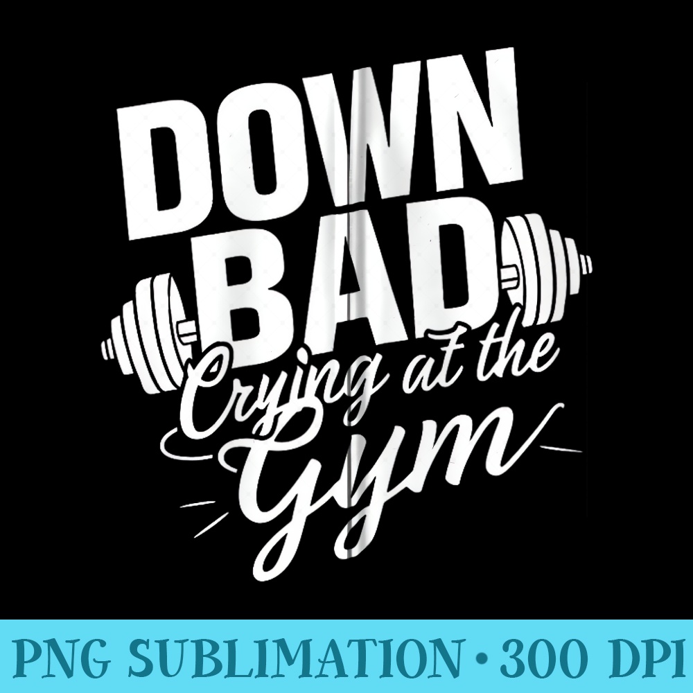 Down Bad Crying At The Gym - PNG Image Download - Spice Up Your Sublimation Projects