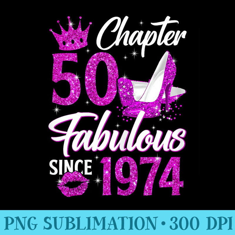 Chapter 50 Fabulous Since 1974 50th Birthday Queen - PNG Sublimation - Bring Your Designs to Life