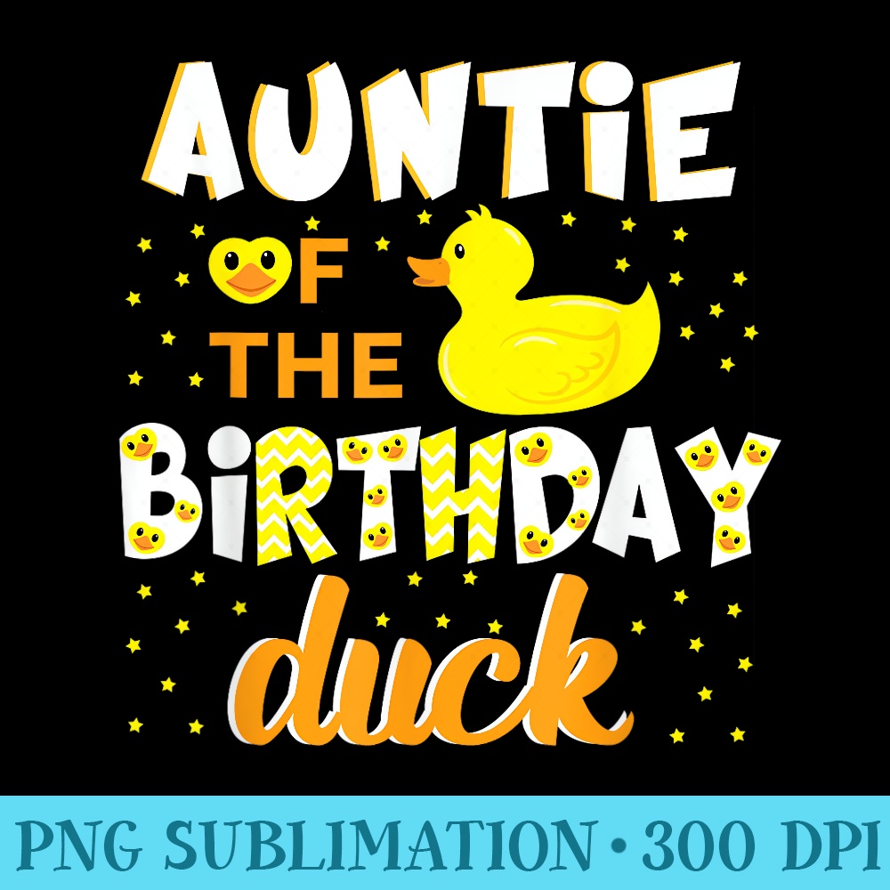 Auntie Of The Birthday Duck Yellow Duck Birthday Fun - Exclusive PNG designs - Revolutionize Your Designs