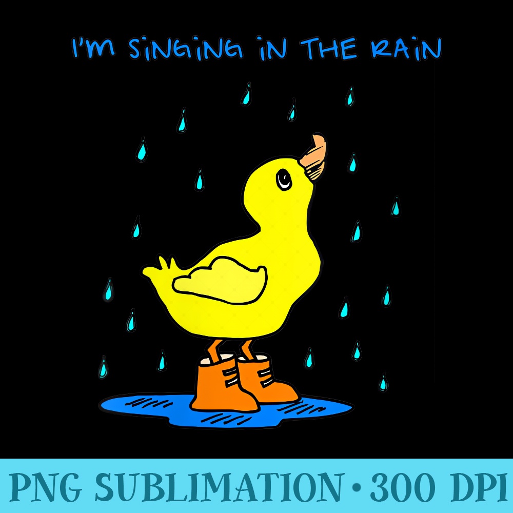 Womens Im singing in the rain little Duck Animal funny fun4m3 - Sublimation designs PNG - Instant Access To Downloadable Files