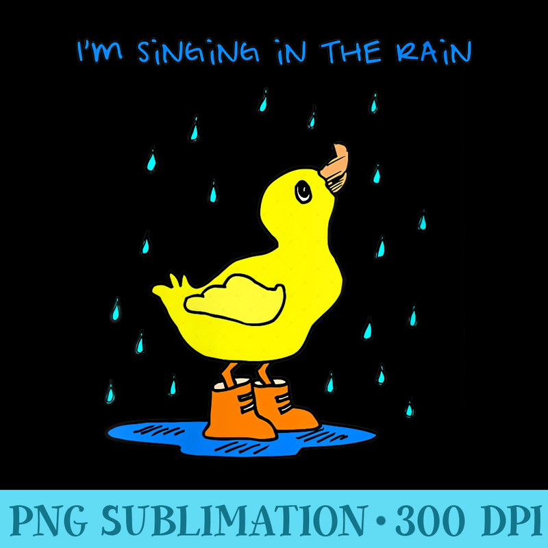 Womens Im singing in the rain little Duck Animal funny fun4m3 - Sublimation designs PNG - Instant Access To Downloadable Files