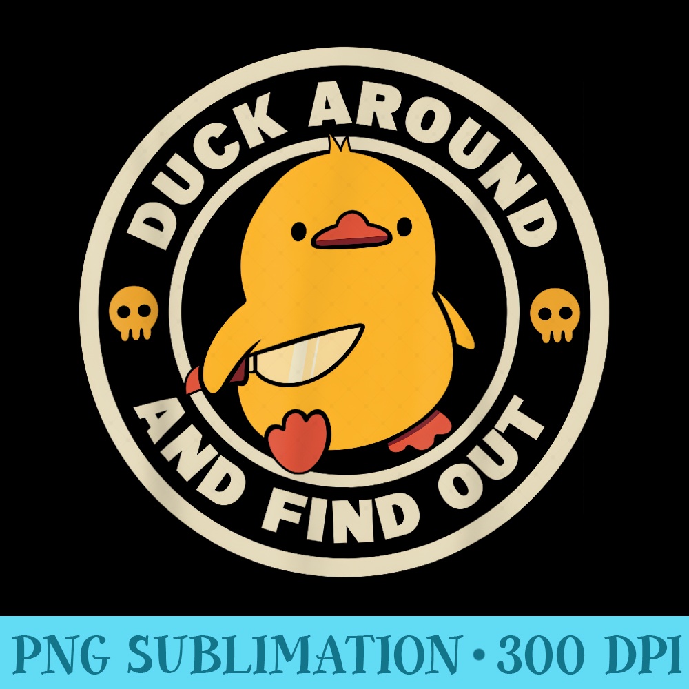 duck around and find out - PNG Picture Download - Transform Your Sublimation Creations