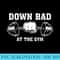 Down Bad Crying At The Gym Funny Now Im Down Bad Premium - Unique Sublimation PNG Download - Defying the Norms