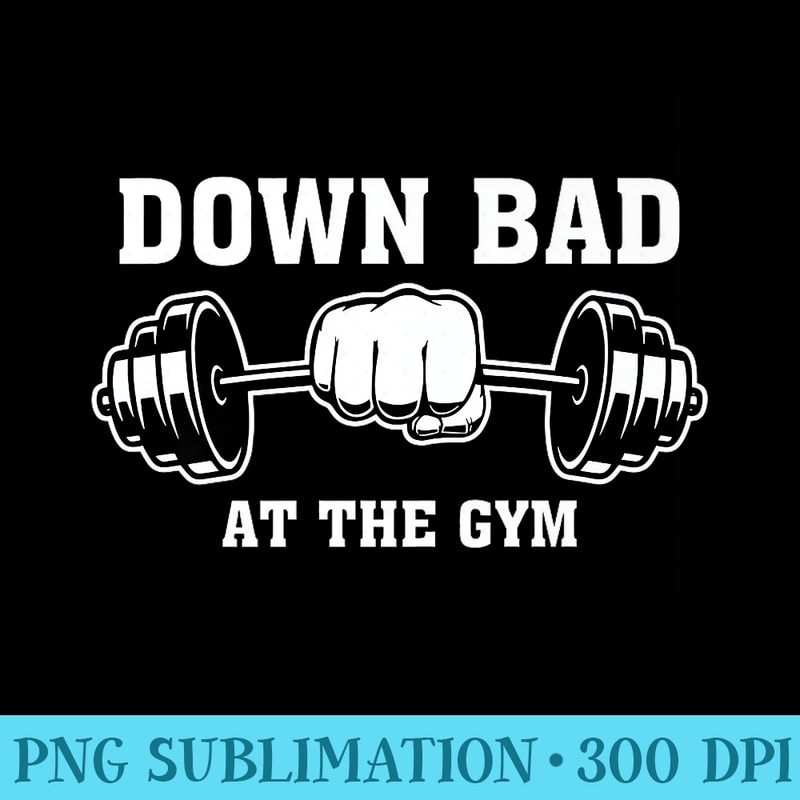Down Bad Crying At The Gym Funny Now Im Down Bad Premium - Unique Sublimation PNG Download - Defying the Norms