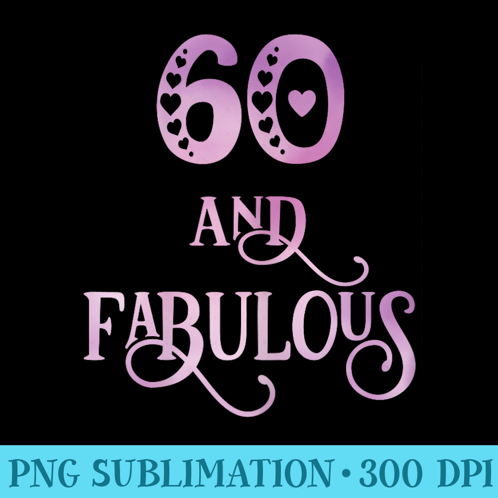 Women 60 Years Old And Fabulous 60th Birthday Party - High Quality PNG files - Versatile And Customizable Designs