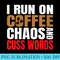 Womens I RUN ON COFFEE CHAOS CUSS WORDS T SHIRT - PNG Download Button - Trendsetting And Modern Collections