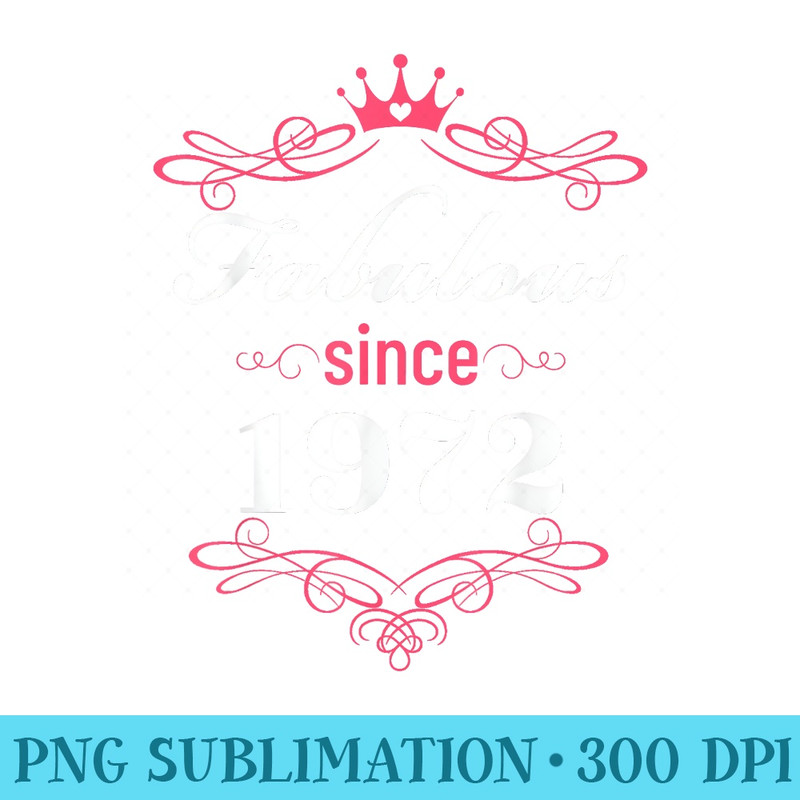 Fabulous Since 1972 50th Birthday For Women - Exclusive PNG designs - Create with Confidence