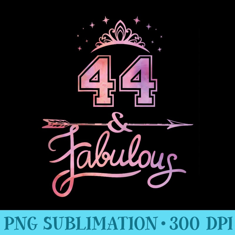 Women 44 Years Old And Fabulous Happy 44th Birthday - Shirt Artwork PNG - Boost Your Success with this Inspirational PNG Download