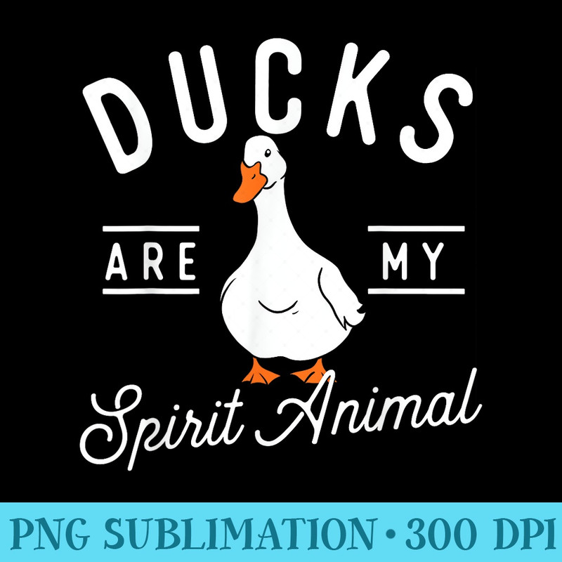 Ducks Are My Spirit Animal Duck Lover - Printable PNG Images - Enhance Your Apparel with Stunning Detail