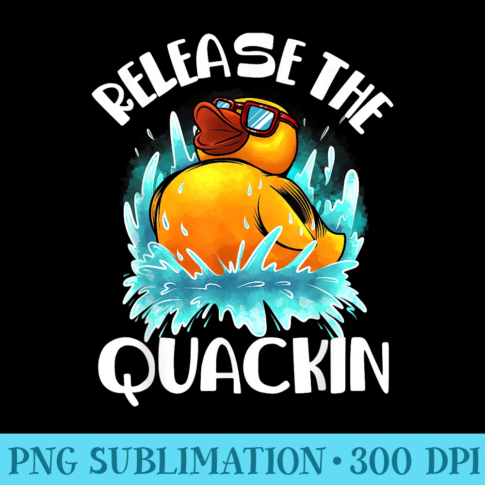 Funny Release The Quackin Rubber Duck Lover Toddlers - Sublimation backgrounds PNG - Stunning Sublimation Graphics