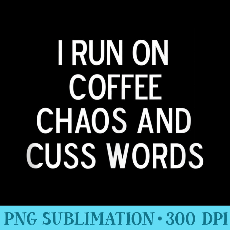 Sarcastic, I Run On Coffee Chaos And Cuss Words, Funny, Joke - Download High Resolution PNG - Instant Access To Downloadable Files