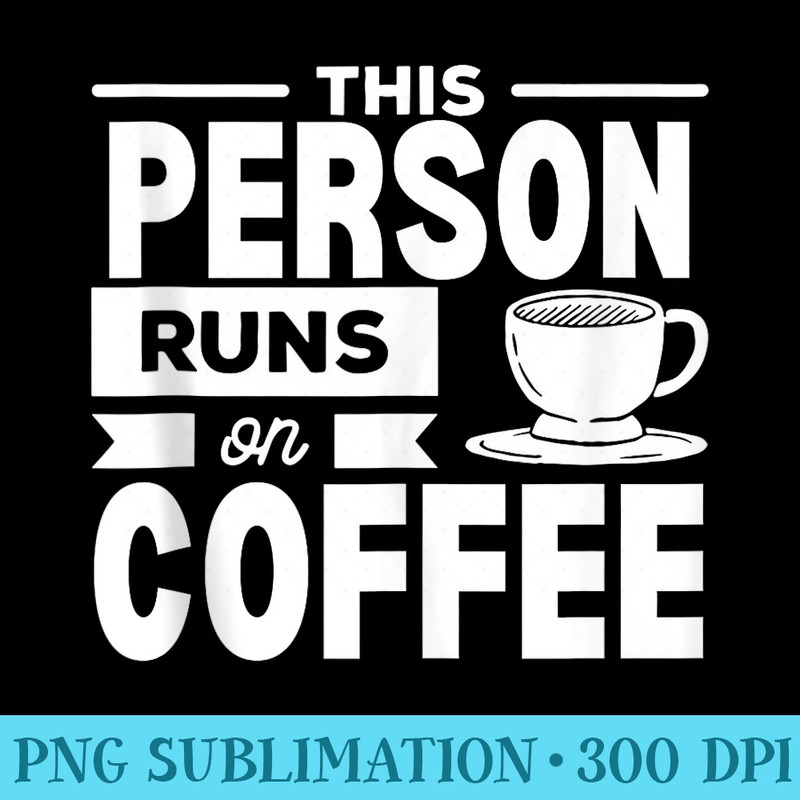This Person Runs On Coffee Lover Caffeine Frappe Humorous - Transparent Shirt Clip Art - Fashionable and Fearless