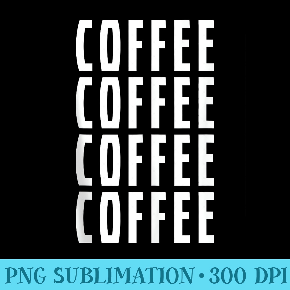 Coffee Coffee Coffee Coffee Funny - PNG Download Button - Create with Confidence