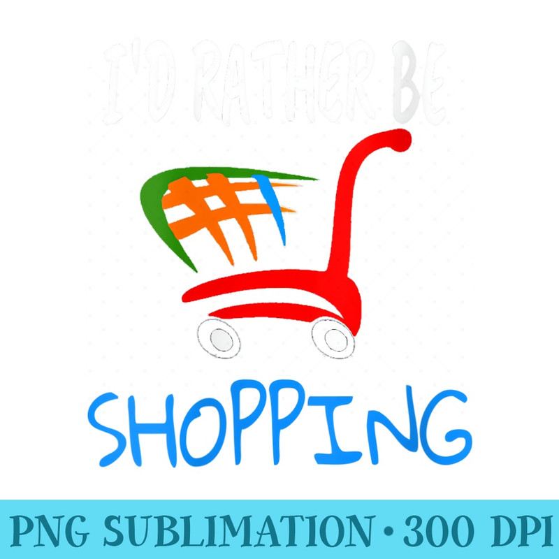 Womens Id Rather Be Shopping Cute Black Friday for Shoppers - Sublimation clipart PNG - Perfect for Sublimation Art