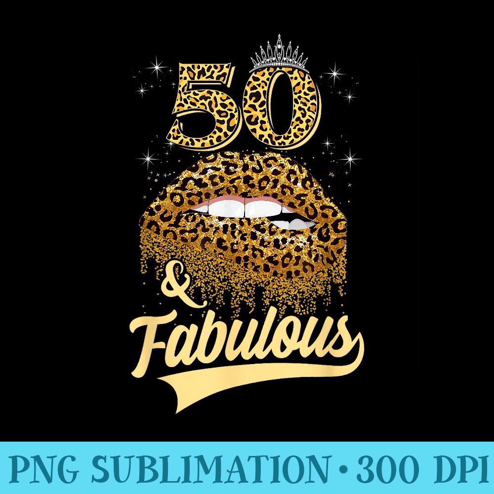 50 And Fabulous Queen Happy Birthday 50th Leopard Sexy Lips - Sublimation templates PNG - Versatile And Customizable Designs