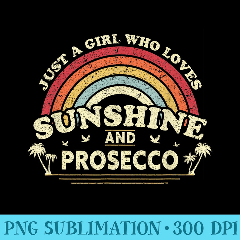 Prosecco . Just A Girl Who Loves Sunshine And Prosecco - PNG Download - Premium Quality PNG Artwork