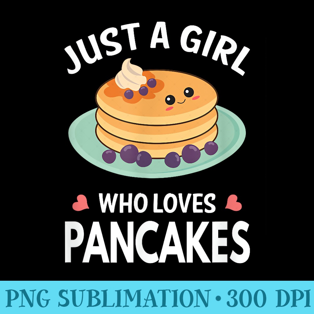 Just A Girl Who Loves Pancakes I Girl Pancakes - Download Shirt PNG - Limited Edition And Exclusive Designs