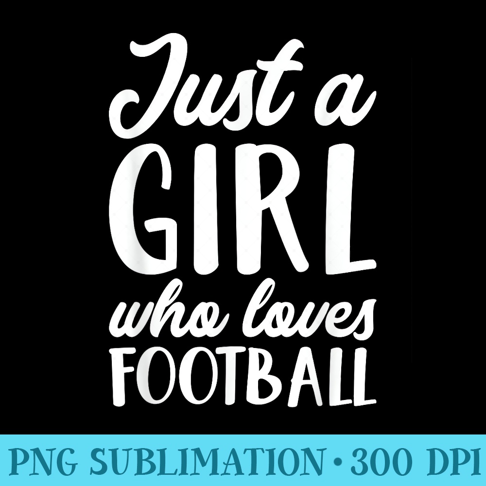 Football Women Just A Girl Who Loves Football - Download PNG Pictures - Perfect for Sublimation Mastery