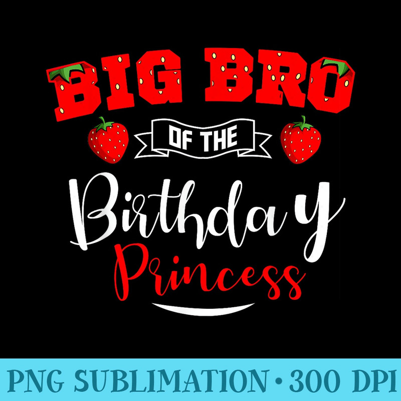 Big Bro Of The Birthday Princess Strawberry Theme Bday Party - Download High Resolution PNG - Easy-To-Print And User-Friendly Designs