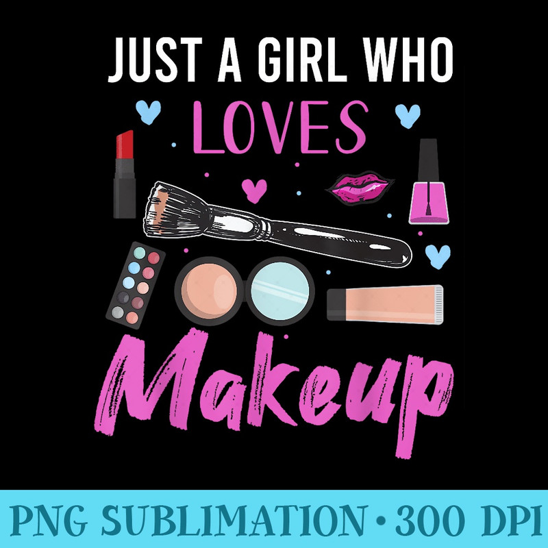 Just A Girl Who Loves Makeup - Download PNG images - Unlock Vibrant Sublimation Designs