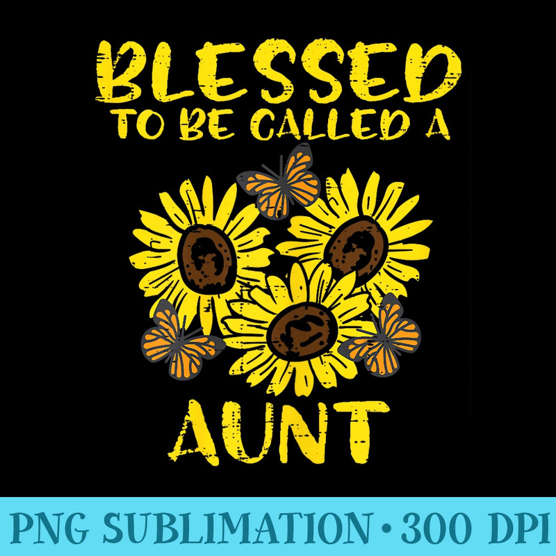 Blessed To Be Called Aunt Sunflower Mothers Day Aunty Women - High Quality PNG files - Instantly Transform Your Sublimation Projects