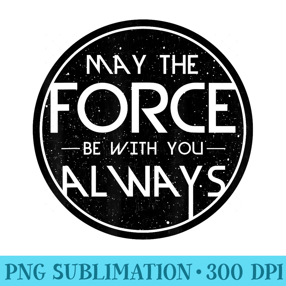 Star Wars May The Force Be With You Always Graphic T - Download PNG images - Instantly Transform Your Sublimation Projects