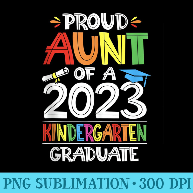 Proud Aunt Of A Kindergarten Grad Graduation Class of 2023 - Digital PNG Artwork - High Resolution And Print-Ready Designs