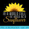 Sunshine Women In A World Full Of Roses Be A Sunflower - Shirt Image Download - Perfect for Sublimation Mastery