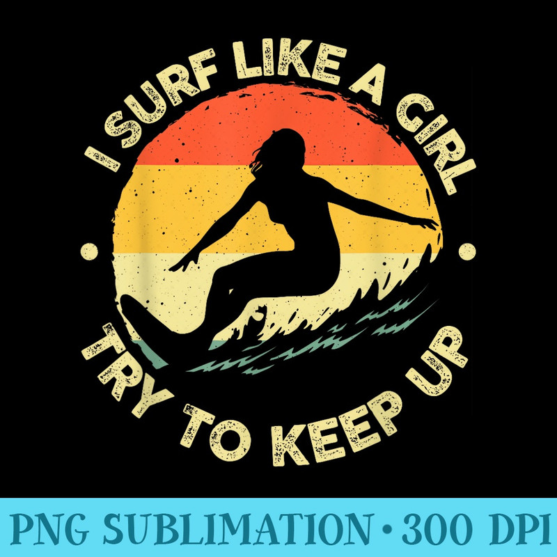 Funny Surf Like A Girl Surfer Design For Women Retro Surfing - Transparent PNG Download - Unique And Exclusive Designs