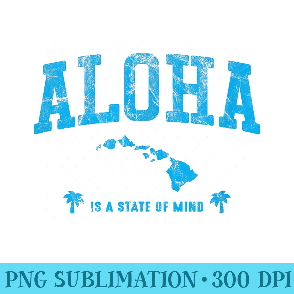 Aloha is a State of Mind Islands Vintage Style - Sublimation PNG Designs - Premium Quality PNG Artwork