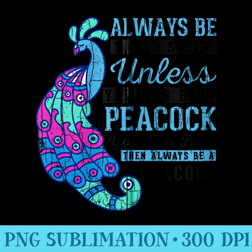 Be Peacock Funny Birds Lover Graphic - PNG Download Collection - Unleash Your Inner Rebellion