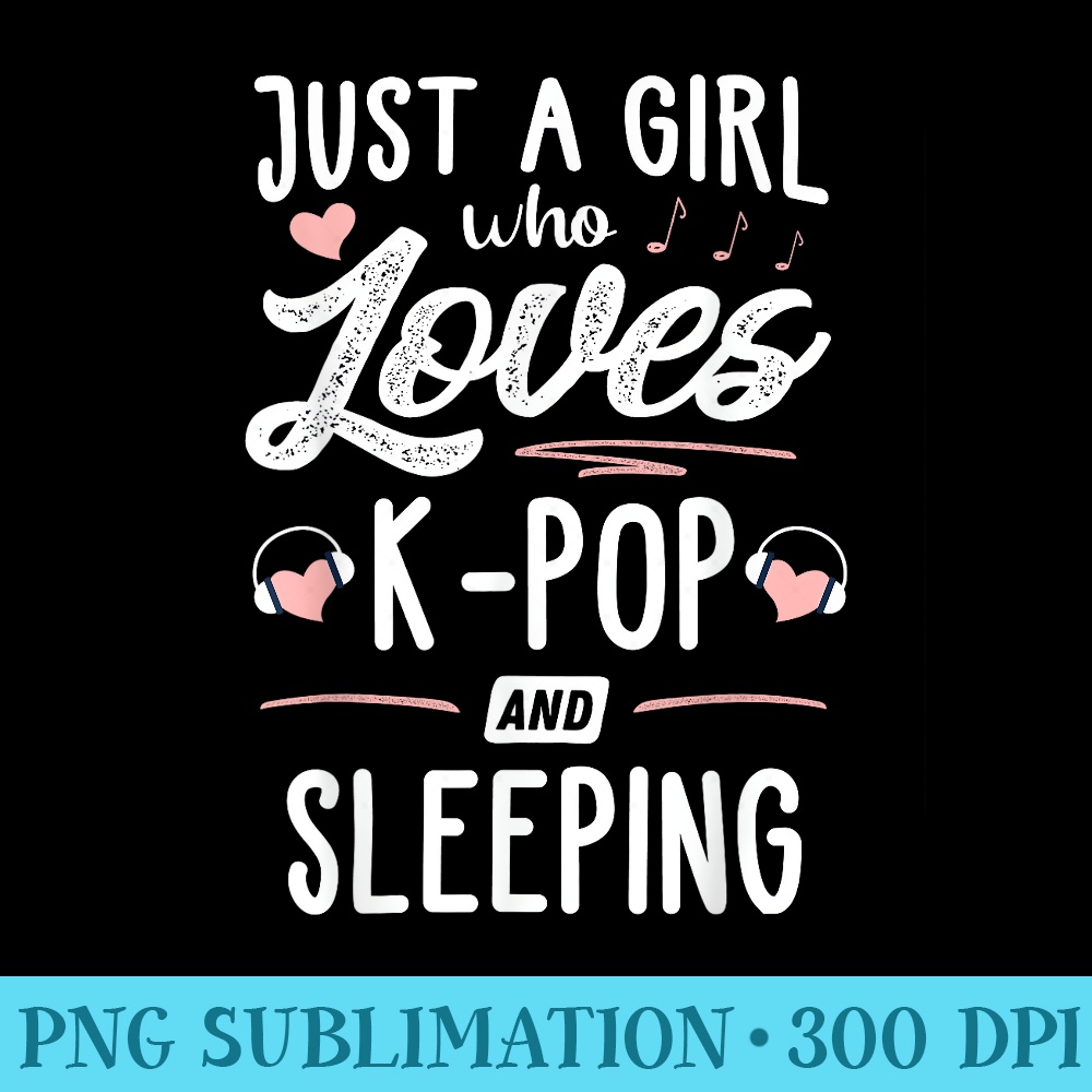 Just A Girl Who Loves KPop And Sleeping Women - High Resolution PNG Designs - Premium Quality PNG Artwork