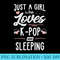 Just A Girl Who Loves KPop And Sleeping Women - High Resolution PNG Designs - Premium Quality PNG Artwork