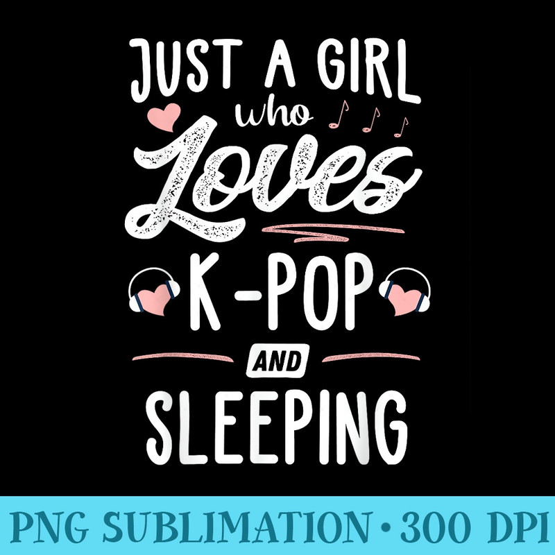 Just A Girl Who Loves KPop And Sleeping Women - High Resolution PNG Designs - Premium Quality PNG Artwork