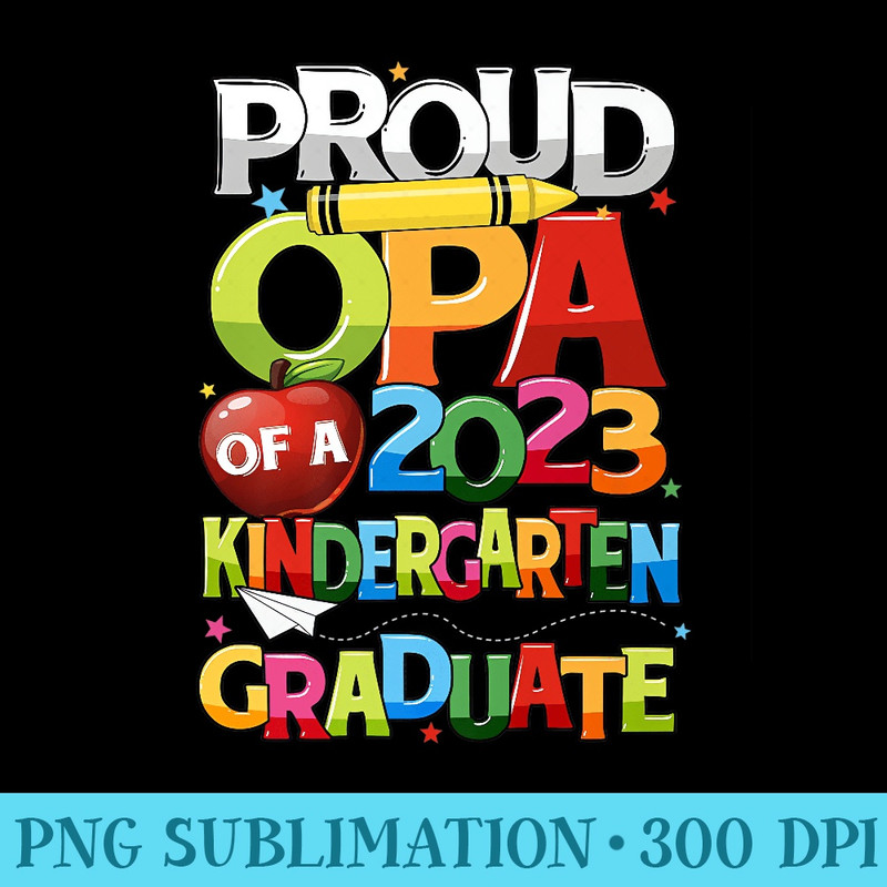 Proud Opa Of A Kindergarten Grad Graduation Class of 2023 Premium - PNG Download Artwork - Perfect for Sublimation Mastery