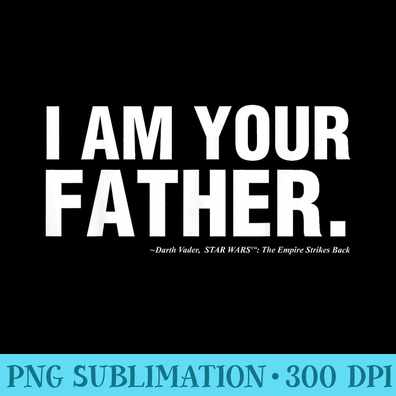 Star Wars Fathers Day I Am Your Father Text Movie Quote - Shirt Illustration PNG - Perfect for Personalization